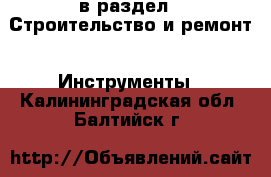  в раздел : Строительство и ремонт » Инструменты . Калининградская обл.,Балтийск г.